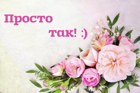 Открытки с цветами и надписью - просто так! Открытки для женщин.