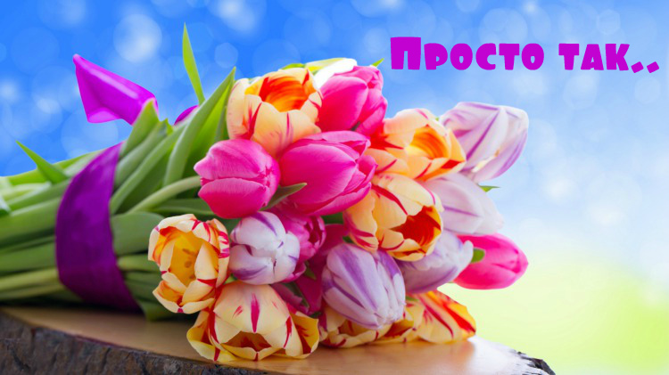 Открытки с цветами и надписью - просто так! Открытки для женщин.