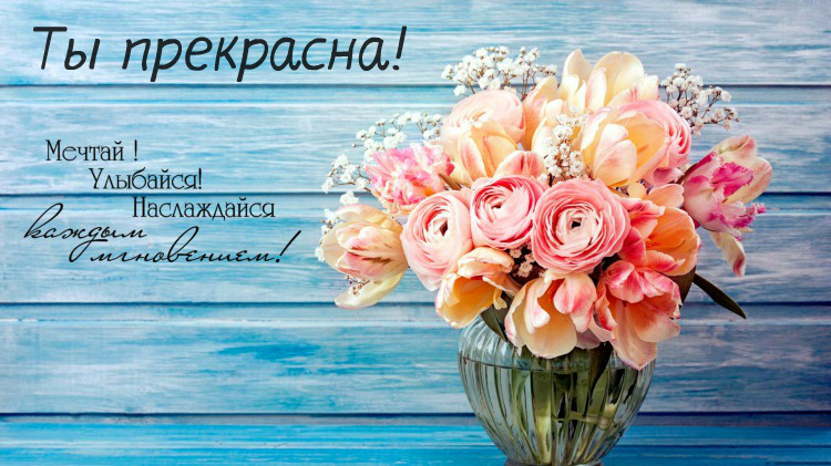 Открытки с цветами и надписью - ты прекрасна! Открытки для женщин.