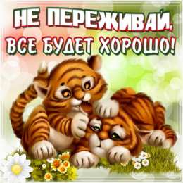 Открытки Всё будет хорошо! Открытки - всё будет хорошо! Приободрить словами - всё будет хорошо!  Открытки - всё будет хорошо! Приободрить словами - всё будет хорошо! Красивые открытки смотреть онлайн бесплатно. Поднять настроение родным и близким. Всё будет хорошо!