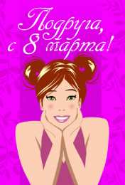 С 8 марта подруге Открытки с 8 марта для подруги. Открытки 8 марта подружкам. 